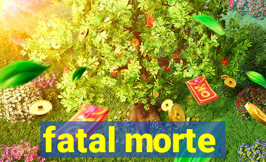fatal morte